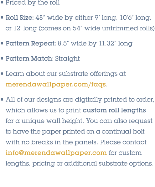 • Priced by the roll • Roll Size: 48” wide by either 9’ long, 10’6” long, or 12’ long (comes on 54” wide untrimmed ro...