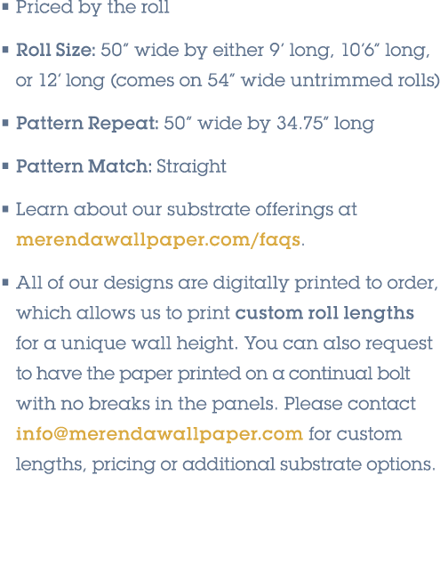 • Priced by the roll • Roll Size: 50” wide by either 9’ long, 10’6” long, or 12’ long (comes on 54” wide untrimmed ro...