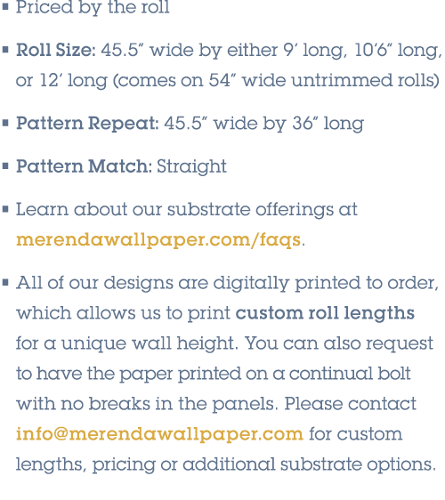 • Priced by the roll • Roll Size: 45.5” wide by either 9’ long, 10’6” long, or 12’ long (comes on 54” wide untrimmed ...