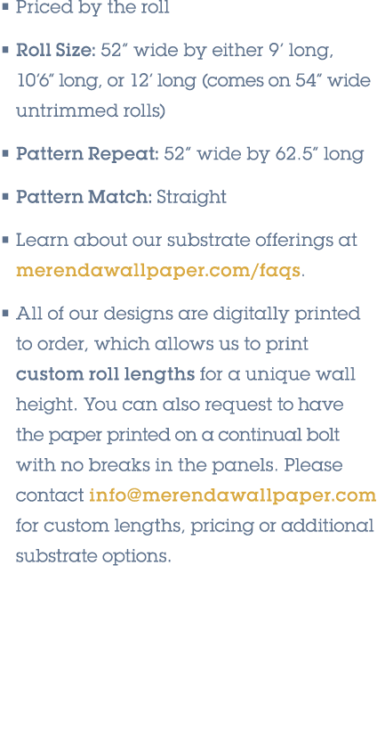 • Priced by the roll • Roll Size: 52” wide by either 9’ long, 10’6” long, or 12’ long (comes on 54” wide untrimmed ro...