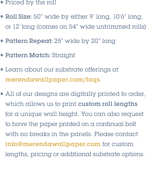 • Priced by the roll • Roll Size: 50” wide by either 9’ long, 10’6” long, or 12’ long (comes on 54” wide untrimmed ro...