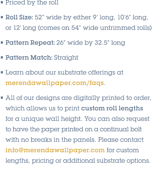 • Priced by the roll • Roll Size: 52” wide by either 9’ long, 10’6” long, or 12’ long (comes on 54” wide untrimmed ro...