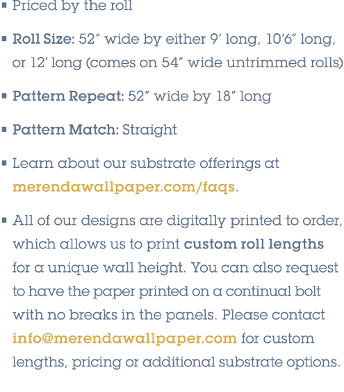 • Priced by the roll • Roll Size: 52” wide by either 9’ long, 10’6” long, or 12’ long (comes on 54” wide untrimmed ro...