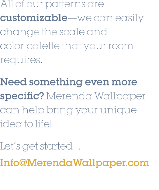 All of our patterns are customizable—we can easily change the scale and color palette that your room requires. Need s...