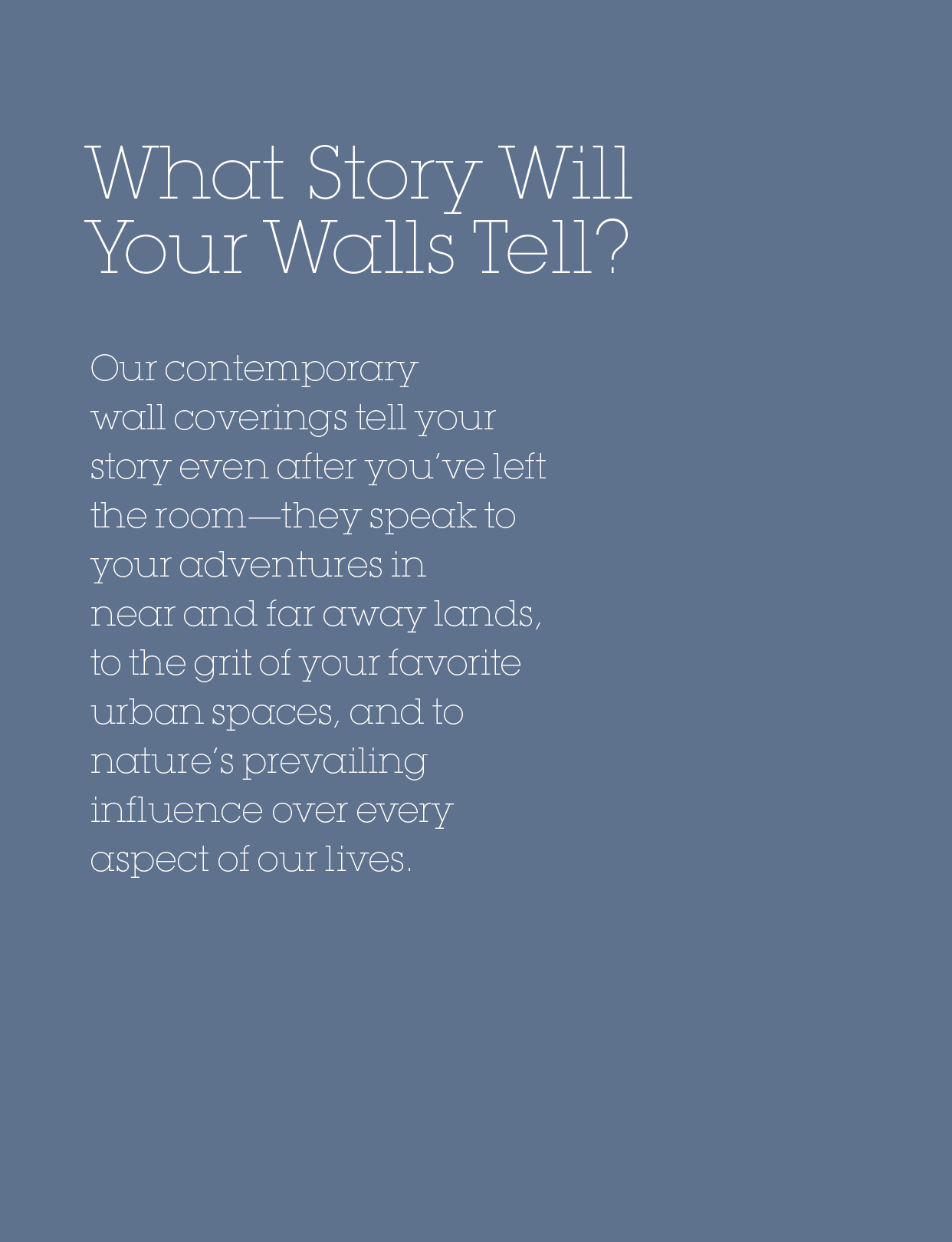 What Story Will Your Walls Tell?,Our contemporary wall coverings tell your story even after you’ve left the room—they...