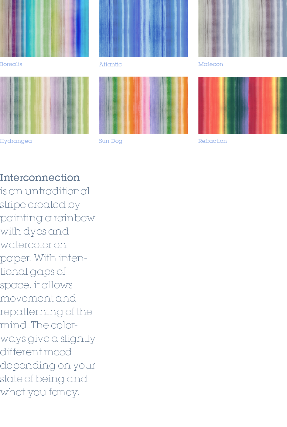 Sun Dog,Malecon,Atlantic,Refraction,Hydrangea,Borealis,Interconnection is an untraditional stripe created by painting...
