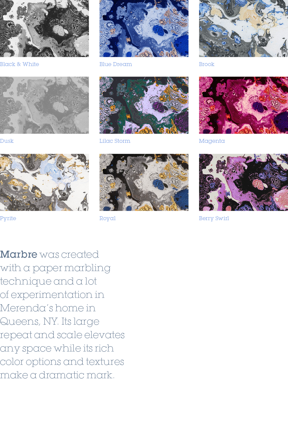 Marbre was created with a paper marbling technique and a lot of experimentation in Merenda’s home in Queens, NY. Its ...