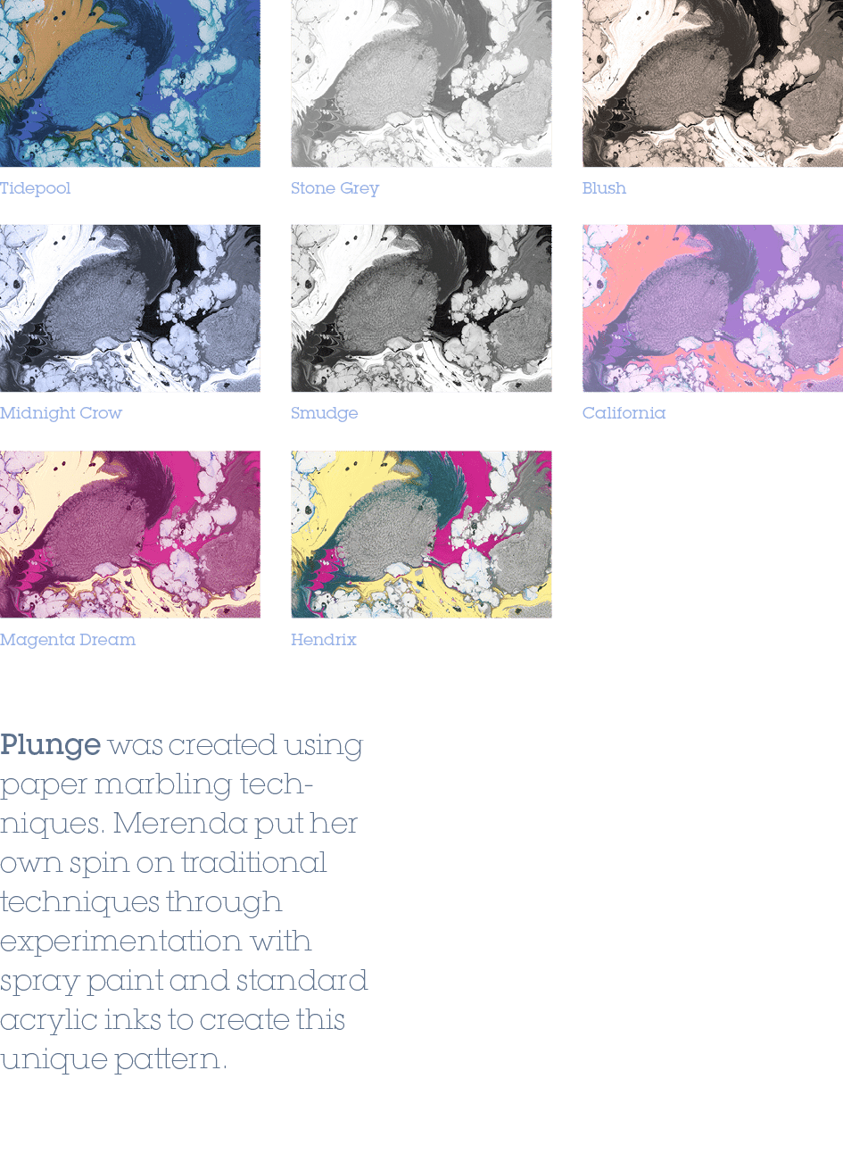 Plunge was created using paper marbling techniques. Merenda put her own spin on traditional techniques through experi...
