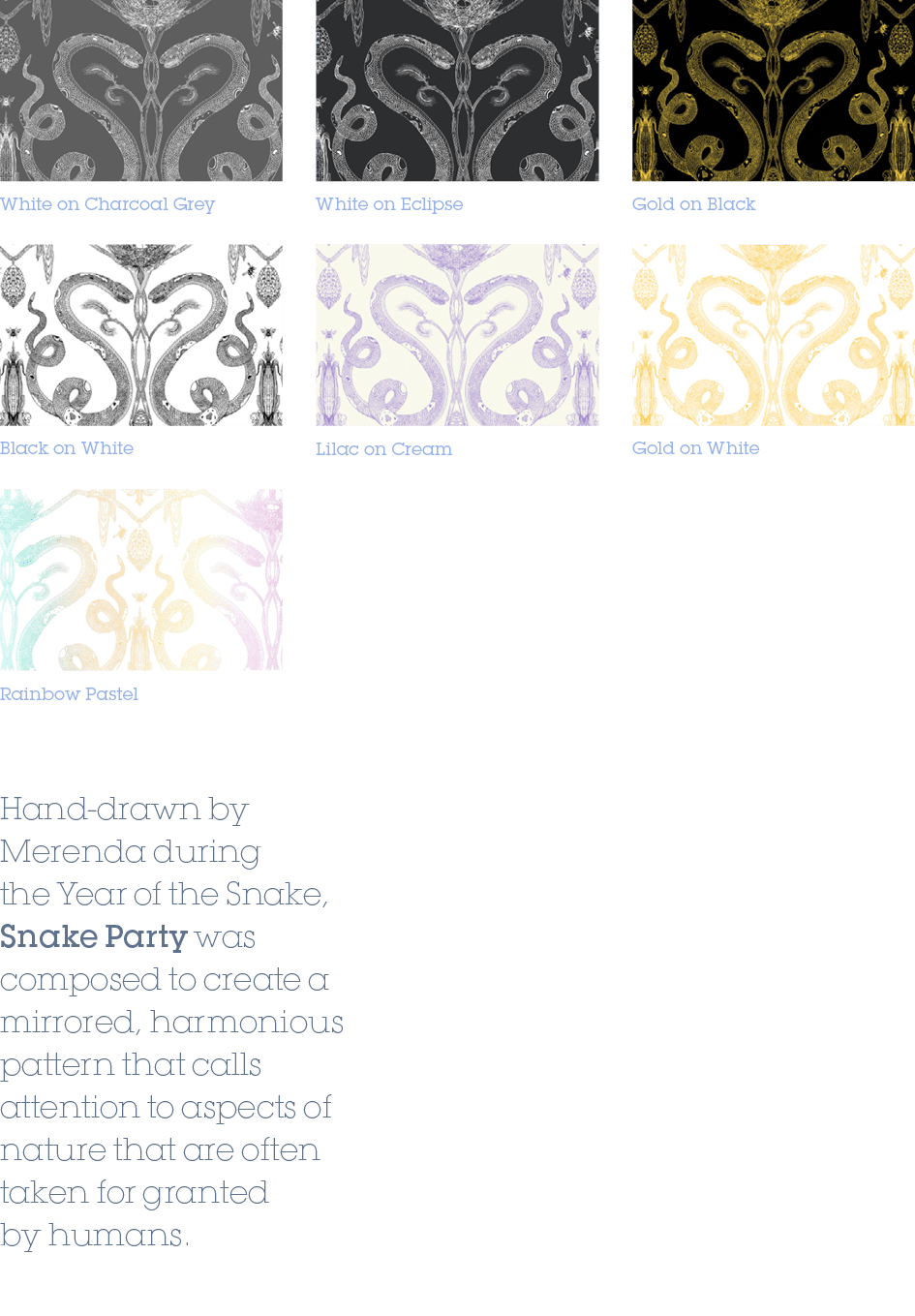 Hand drawn by Merenda during the Year of the Snake, Snake Party was composed to create a mirrored, harmonious pattern...