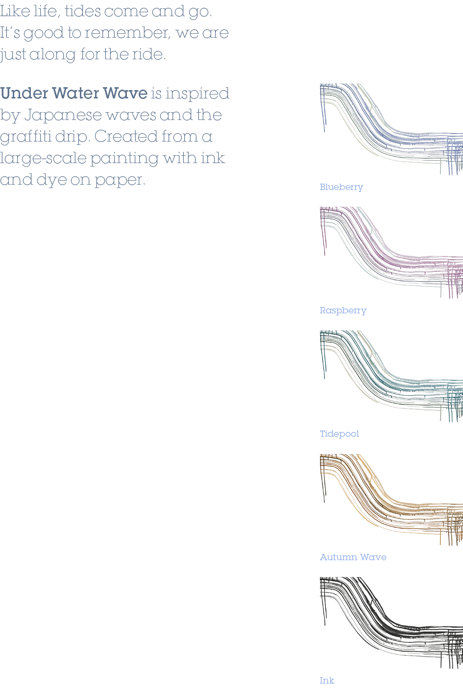 Raspberry,Tidepool,Ink,Autumn Wave,Blueberry,Like life, tides come and go. It’s good to remember, we are just along f...