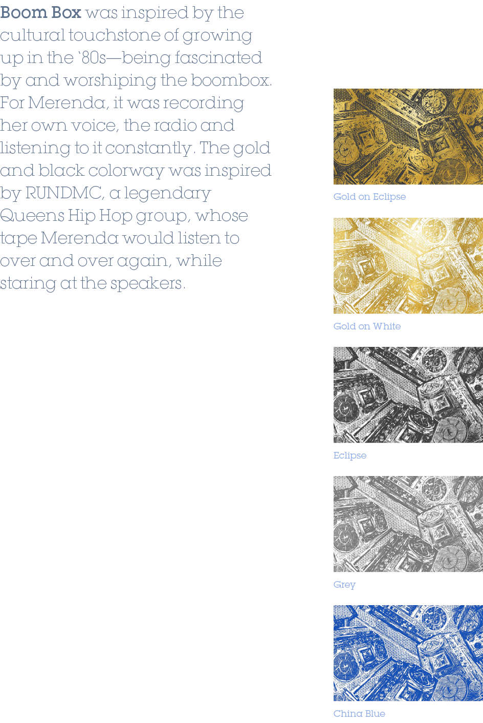 Boom Box was inspired by the cultural touchstone of growing up in the ‘80s—being fascinated by and worshiping the boo...